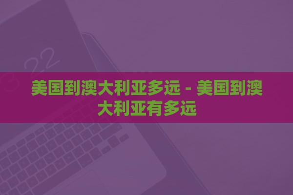 美国到澳大利亚多远 - 美国到澳大利亚有多远